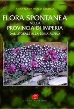 Flora spontanea nella provincia di Imperia dal litorale alla zona alpina. Ediz. illustrata