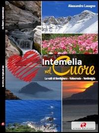 Intemelia nel cuore. Le valli di Bordighera, Vallecrosia, Ventimiglia - Alessandro Lasagno - Libro Atene Edizioni 2014 | Libraccio.it