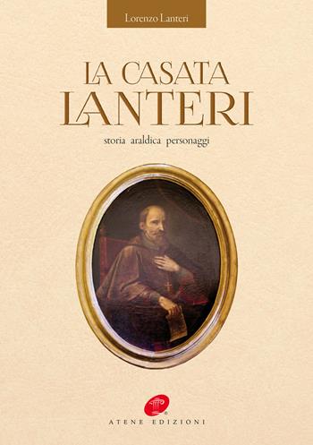 La casata Lanteri. storia araldica personaggi - Lorenzo Lanteri - Libro Atene Edizioni 2018 | Libraccio.it