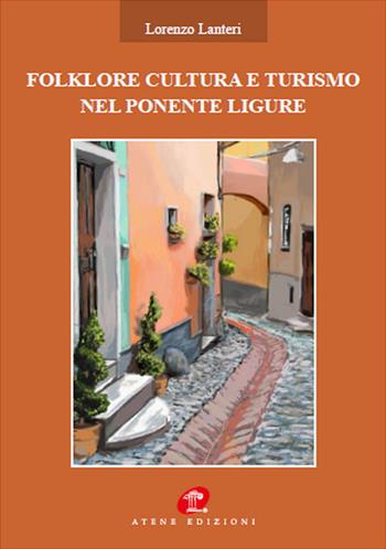 Folklore cultura turismo nel ponente ligure - Lorenzo Lanteri - Libro Atene Edizioni 2018 | Libraccio.it