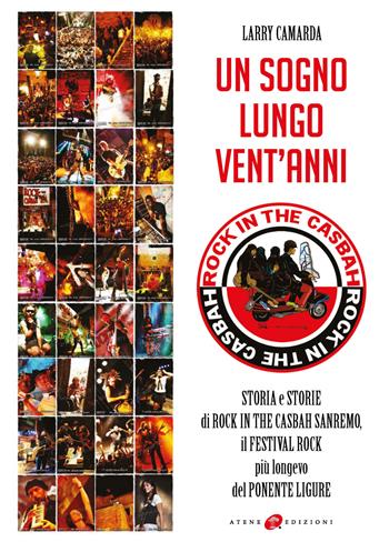 Un sogno lungo vent'anni. Storia e storie di Rock in the Casbah Sanremo il festival rock più longevo del Ponente ligure  - Libro Atene Edizioni 2019 | Libraccio.it