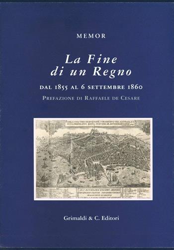 La fine di un regno. Dal 1855 al 6 settembre 1860 - Memor - Libro Grimaldi & C. 2003, Biblioteca napoletana | Libraccio.it