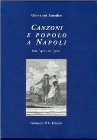 Canzoni e popolo a Napoli dal '400 al '900 - Giovanni Amedeo - Libro Grimaldi & C. 2005, Biblioteca napoletana | Libraccio.it