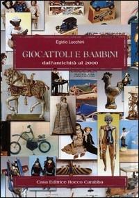 Giocattoli e bambini dall'antichità al 2000. Ediz. illustrata - Egidio Lucchini - Libro Carabba 2003, Uomo e cultura | Libraccio.it