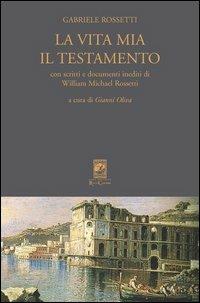 La vita mia. Il testamento - Gabriele Rossetti - Libro Carabba 2004, I classici Carabba | Libraccio.it