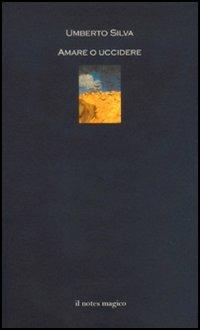 Amare o uccidere - Umberto Silva - Libro Il Notes Magico 2006, La biblioteca di Psiche | Libraccio.it