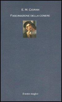 Fascinazione della cenere - Emil M. Cioran - Libro Il Notes Magico 2006, La biblioteca di Mercurio | Libraccio.it