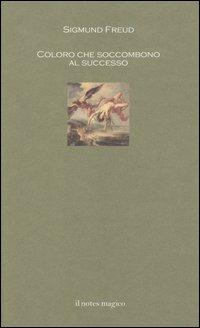 Coloro che soccombono al successo - Sigmund Freud - Libro Il Notes Magico 2013, La biblioteca di Psiche | Libraccio.it