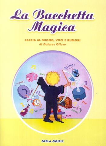 La bacchetta magica. Caccia al suono, voci e rumori - Dolores Olioso - Libro Mela Music 2016 | Libraccio.it
