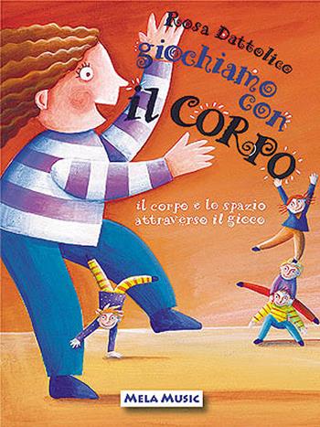 Giochiamo con il corpo. Il corpo e lo spazio attraverso il gioco. Con CD-Audio - Rosa Dattolico - Libro Mela Music 2001 | Libraccio.it