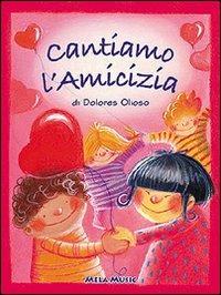 Cantiamo l'amicizia. Con CD Audio - Dolores Olioso - Libro Mela Music 2003 | Libraccio.it