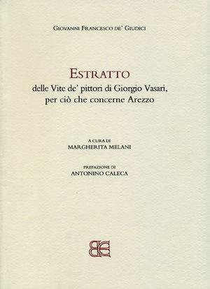 Estratto delle Vite de'pittori di Giorgio Vasari, per ciò che concerne Arezzo - Giovanni F. De' Giudici - Libro Grantour 2005 | Libraccio.it