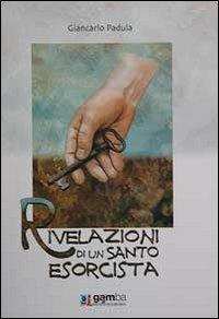 Rivelazioni di un santo esorcista - Giancarlo Padula - Libro Gamba Edizioni 2004 | Libraccio.it
