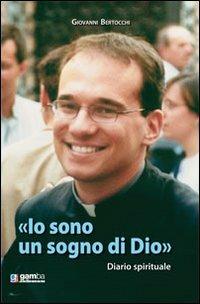 Io sono un sogno di Dio. Diario spirituale - Giovanni Bertocchi - Libro Gamba Edizioni 2011 | Libraccio.it