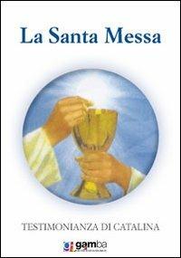 La santa messa. Testimonianza di Catalina - Catalina Rivas - Libro Gamba Edizioni 2012 | Libraccio.it