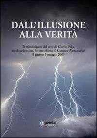 Dall'illusione alla verità. Testimonianza dal vivo di Gloria Polo, medico dentista, in una chiesa di Caracas (Venezuela), il giorno 5 maggio 2005  - Libro Gamba Edizioni 2010 | Libraccio.it