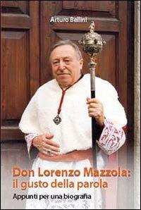 Don Lorenzo Mazzola: il gusto della parola. Appunti per una biografia - Arturo Bellini - Libro Gamba Edizioni 2012 | Libraccio.it