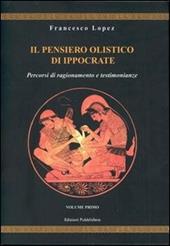 Il pensiero olistico di Ippocrate. Vol. 1: Percorsi di ragionamento e testimonianze.