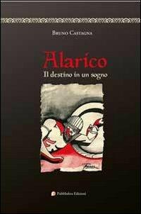 Alarico. Il destino in un sogno - Bruno Castagna - Libro Pubblisfera 2010 | Libraccio.it