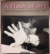 Flash of art. Action photographers in Rome 1953-1973 (A)