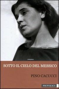 Sotto il cielo del Messico. Ediz. illustrata - Pino Cacucci - Libro Photology 2009 | Libraccio.it