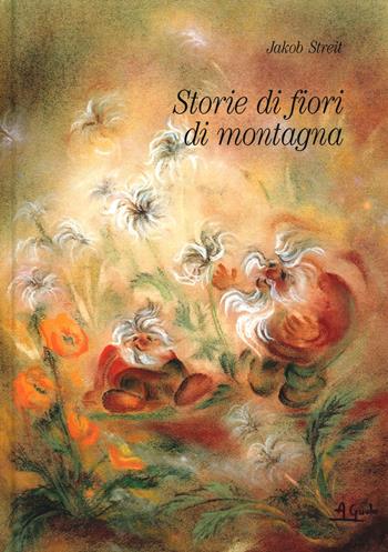 Storie di fiori di montagna - Jakob Streit - Libro Arcobaleno 2009 | Libraccio.it