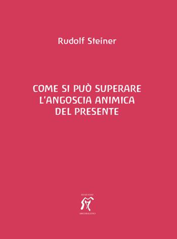 Come si può superare l'angoscia animica del presente - Rudolf Steiner - Libro Arcobaleno 2009 | Libraccio.it