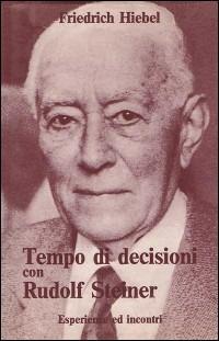 Tempo di decisioni con Rudolf Steiner. Esperienze e incontri - Friederich Hiebel - Libro Arcobaleno 2009 | Libraccio.it