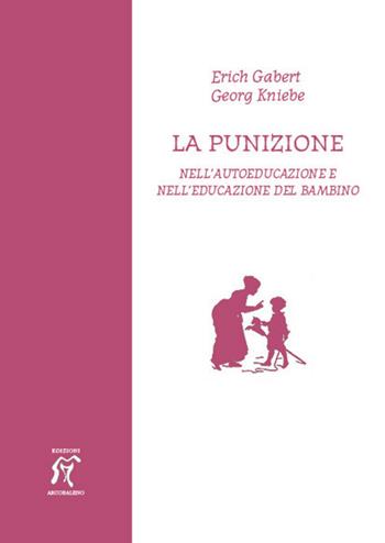 La punizione. Nell'autoeducazione e nell'educazione del bambino - Erich Gabert, Georg Kniebe - Libro Arcobaleno 2018, Opere pedagogiche | Libraccio.it