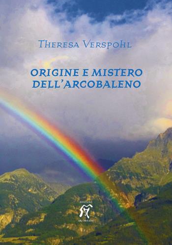 Origine e mistero dell'arcobaleno - Theresa Verspohl - Libro Arcobaleno 2016 | Libraccio.it