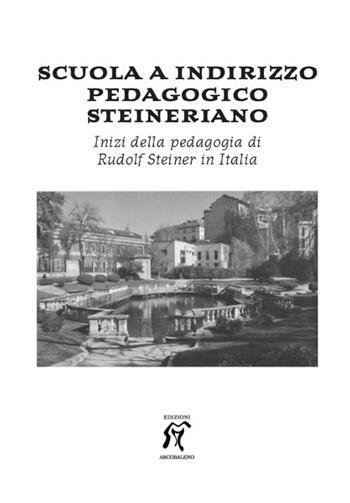 Scuola a indirizzo pedagogico steineriano. Inizi della pedagogia di Rudolf Steiner in Italia  - Libro Arcobaleno 2018, Pedagogia e formazione | Libraccio.it