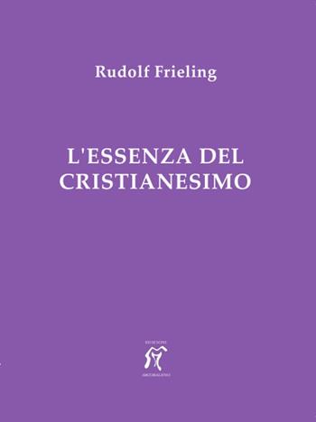 L' essenza del cristianesimo - Rudolf Frieling - Libro Arcobaleno 2018 | Libraccio.it