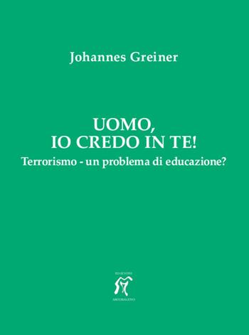 Uomo, io credo in te! Terrorismo - un problema di educazione? - Johannes Greiner - Libro Arcobaleno 2019 | Libraccio.it