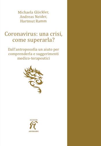 Coronavirus: una crisi, come superarla? Dall’antroposofia un aiuto per comprenderla e suggerimenti medico-terapeutici - Hartmut Ramm, Michaela Glöckler, Andreas Neider - Libro Arcobaleno 2020, Scienze sociali | Libraccio.it