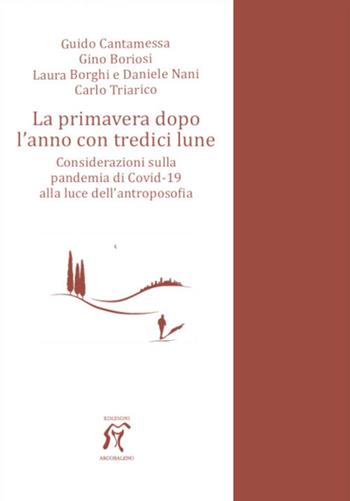 La primavera dopo l'anno con tredici lune. Considerazioni sulla pandemia di Covid-19 alla luce dell'antroposofia - Guido Cantamessa, Gino Boriosi, Laura Borghi - Libro Arcobaleno 2021, Scienze sociali | Libraccio.it