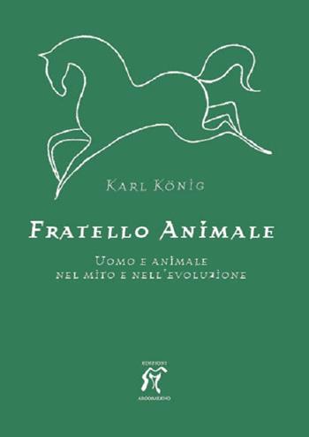 Fratello animale. Uomo e animale nel mito e nell'evoluzione - Karl König - Libro Arcobaleno 2023 | Libraccio.it
