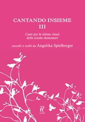 Cantando insieme. Canti per le ultime classi delle scuole elementari. Vol. 3