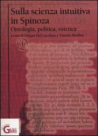 Sulla scienza intuitiva in Spinoza. Ontologia, politica, estetica  - Libro Ghibli 2003, Spinoziana | Libraccio.it