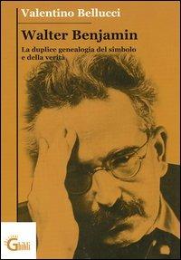 Walter Benjamin. La duplice genealogia del simbolo e della verità - Valentino Bellucci - Libro Ghibli 2004 | Libraccio.it
