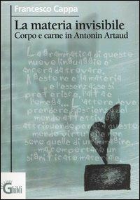 La materia invisibile. Corpo e carne in Antonin Artaud - Francesco Cappa - Libro Ghibli 2003, Gli sguardi di Emilio | Libraccio.it