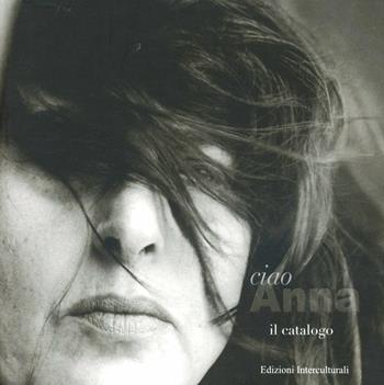 Ciao Anna. Catalogo della mostra  - Libro Edizioni Interculturali Uno 2004, Arte e spettacolo. Grandi testimoni '900 | Libraccio.it