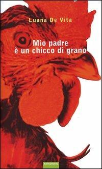 Mio padre è un chicco di grano - Luana De Vita - Libro Nutrimenti 2004, Igloo | Libraccio.it
