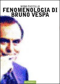Fenomenologia di Bruno Vespa - Mino Fuccillo - Libro Nutrimenti 2004, Igloo | Libraccio.it