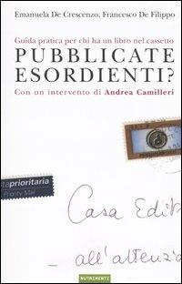 Pubblicate esordienti? Guida pratica per chi ha un libro nel cassetto - Emanuela De Crescenzo, Francesco De Filippo - Libro Nutrimenti 2004 | Libraccio.it