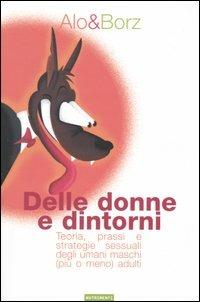Delle donne e dintorni. Teoria, prassi e strategie sessuali degli umani maschi (più o meno) adulti - Alo & Borz - Libro Nutrimenti 2005 | Libraccio.it