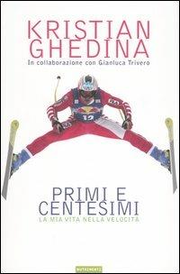 Primi e centesimi. La mia vita nella velocità - Kristian Ghedina, Gianluca Trivero - Libro Nutrimenti 2005 | Libraccio.it