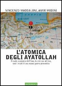L' atomica degli ayatollah. Il ruolo strategico dell'Iran, la crisi con gli USA, tutti i rischi di una nuova guerra preventiva - Amir Modini, Vincenzo Maddaloni - Libro Nutrimenti 2006, Igloo | Libraccio.it
