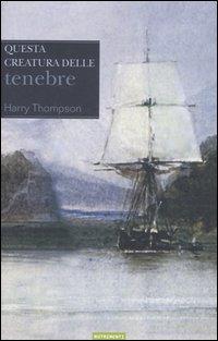 Questa creatura delle tenebre - Harry Thompson - Libro Nutrimenti 2006, Aironi | Libraccio.it