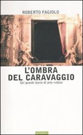 L' ombra del Caravaggio. Sei grandi storie di arte rubata