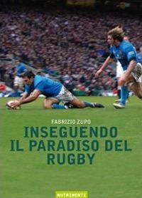 Inseguendo il paradiso del rugby - Fabrizio Zupo - Libro Nutrimenti 2007 | Libraccio.it